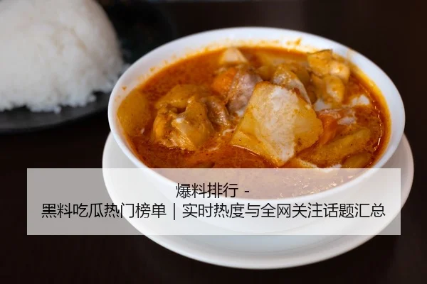 爆料排行 - 黑料吃瓜热门榜单｜实时热度与全网关注话题汇总